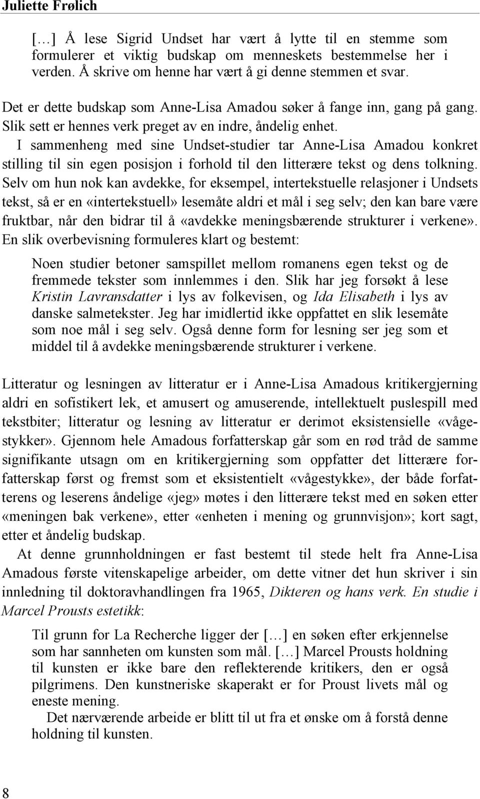 I sammenheng med sine Undset-studier tar Anne-Lisa Amadou konkret stilling til sin egen posisjon i forhold til den litterære tekst og dens tolkning.