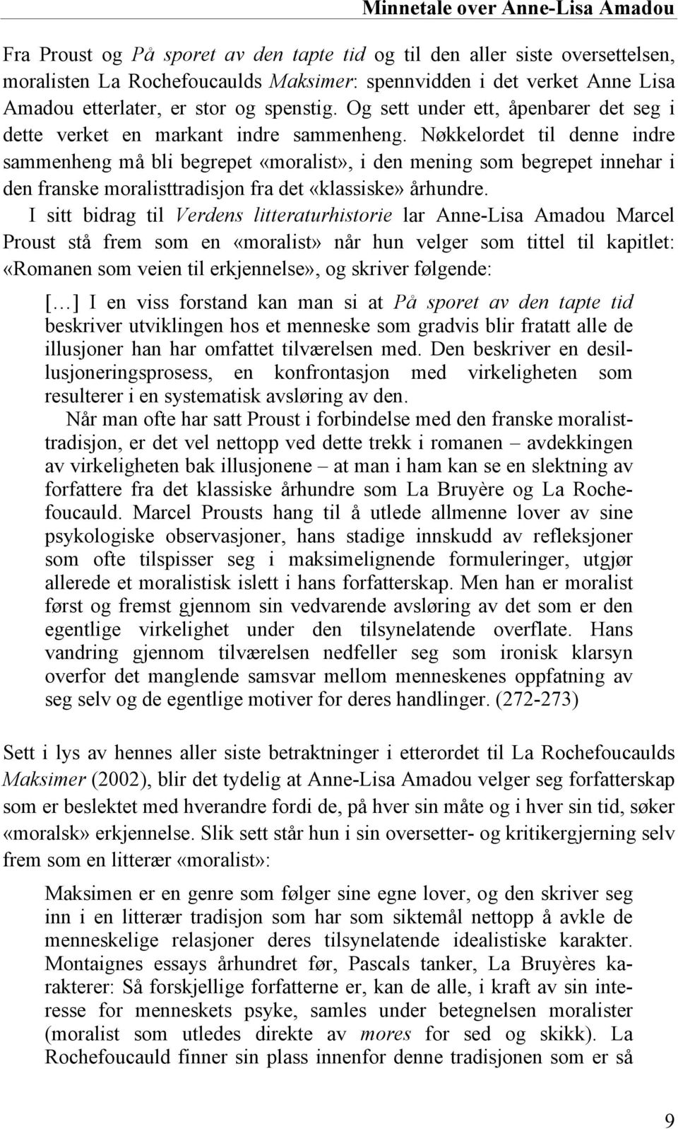 Nøkkelordet til denne indre sammenheng må bli begrepet «moralist», i den mening som begrepet innehar i den franske moralisttradisjon fra det «klassiske» århundre.