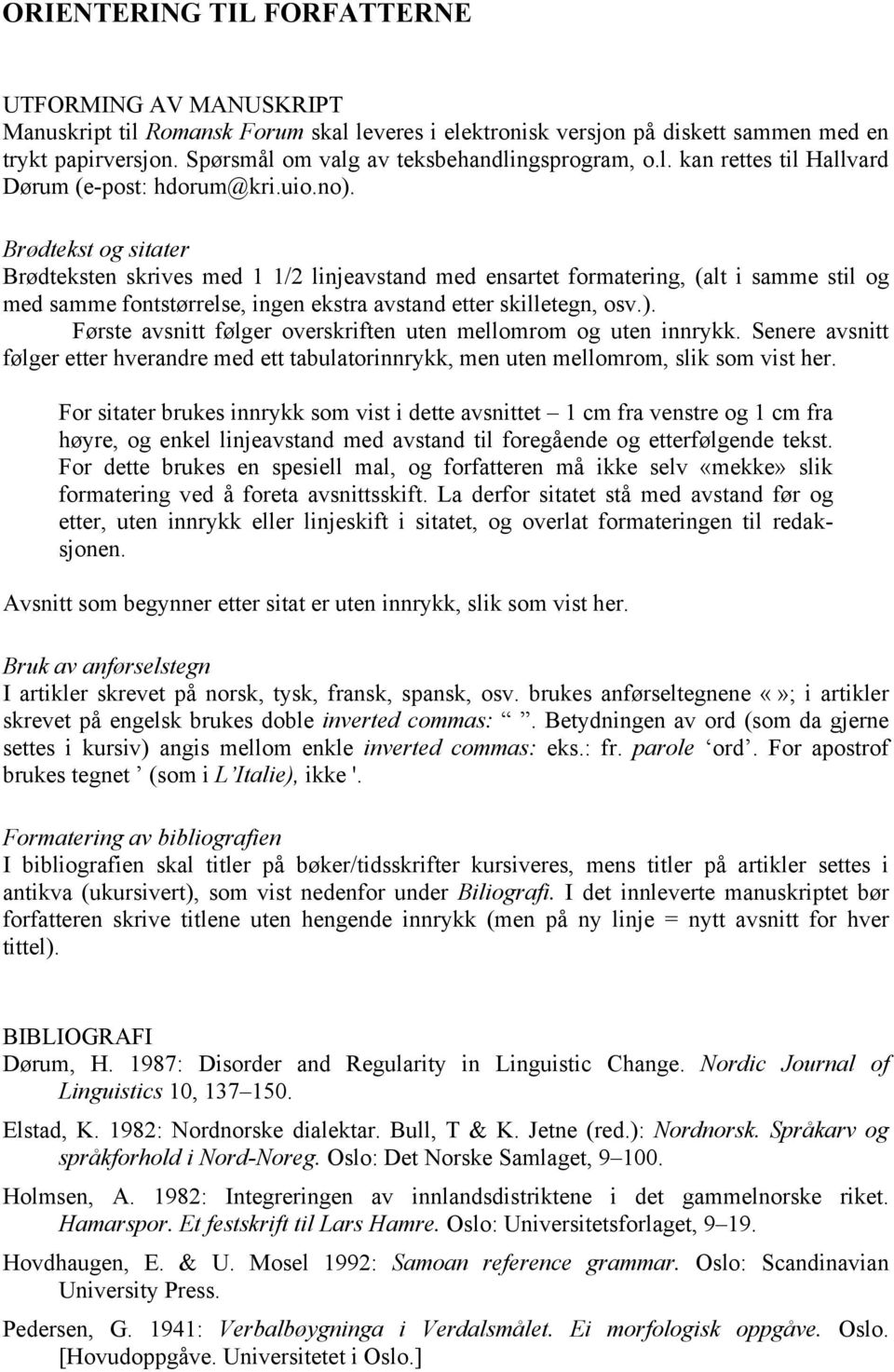 Brødtekst og sitater Brødteksten skrives med 1 1/2 linjeavstand med ensartet formatering, (alt i samme stil og med samme fontstørrelse, ingen ekstra avstand etter skilletegn, osv.).