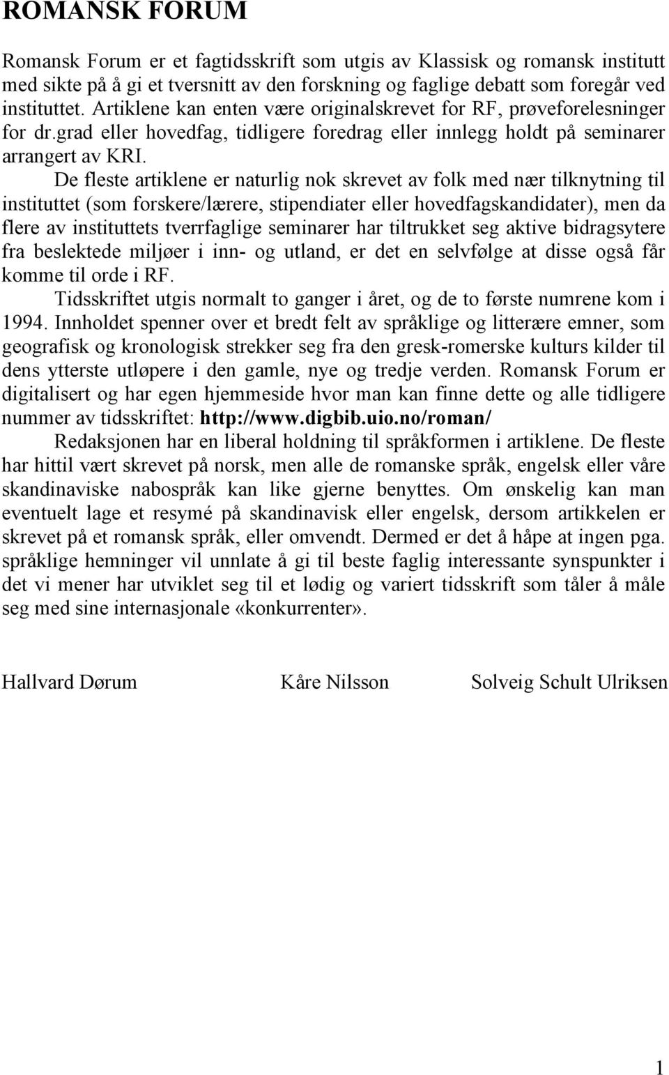 De fleste artiklene er naturlig nok skrevet av folk med nær tilknytning til instituttet (som forskere/lærere, stipendiater eller hovedfagskandidater), men da flere av instituttets tverrfaglige