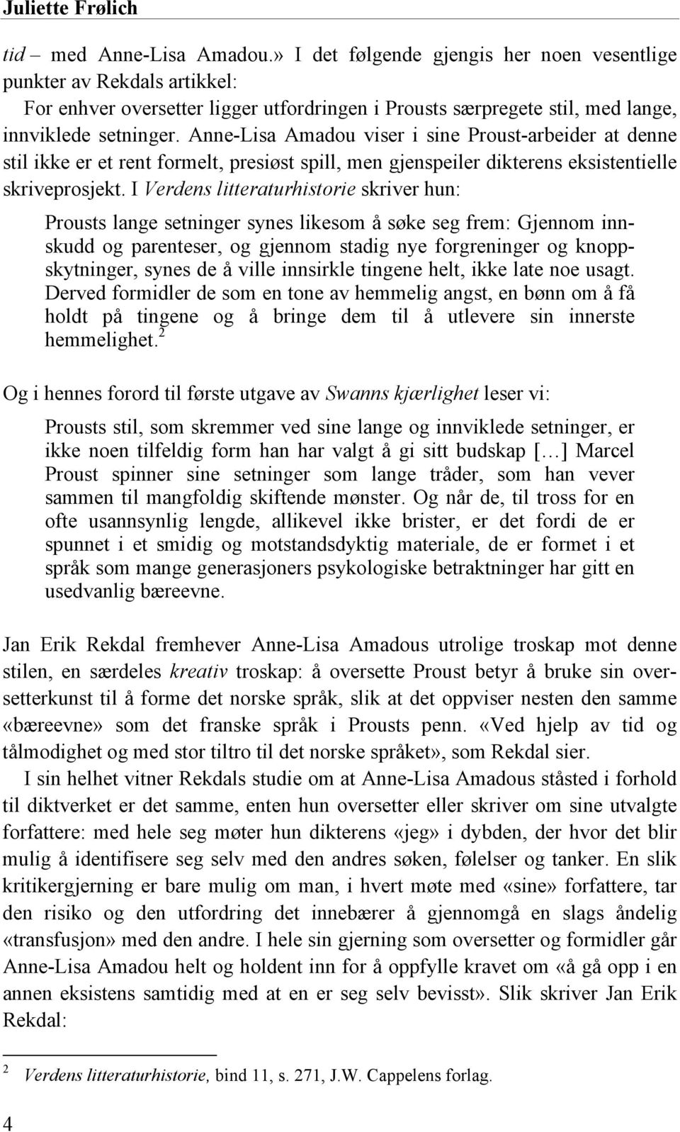 Anne-Lisa Amadou viser i sine Proust-arbeider at denne stil ikke er et rent formelt, presiøst spill, men gjenspeiler dikterens eksistentielle skriveprosjekt.