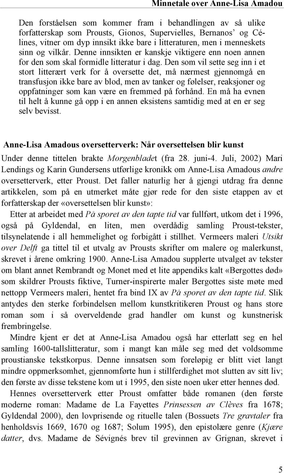 Den som vil sette seg inn i et stort litterært verk for å oversette det, må nærmest gjennomgå en transfusjon ikke bare av blod, men av tanker og følelser, reaksjoner og oppfatninger som kan være en