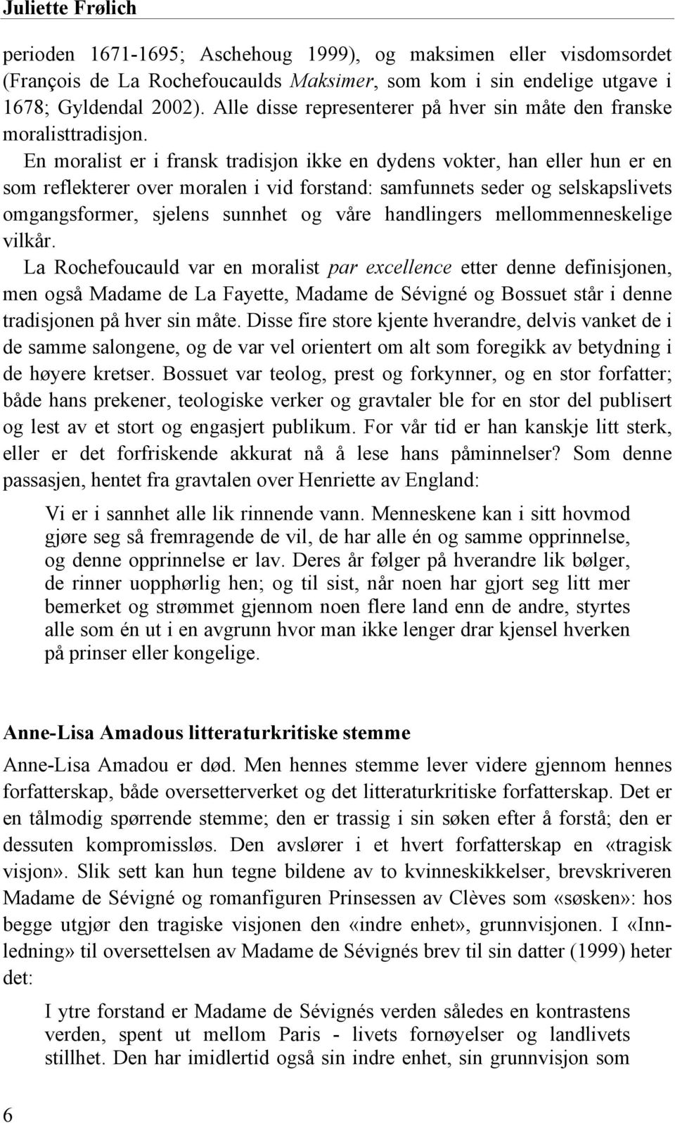 En moralist er i fransk tradisjon ikke en dydens vokter, han eller hun er en som reflekterer over moralen i vid forstand: samfunnets seder og selskapslivets omgangsformer, sjelens sunnhet og våre