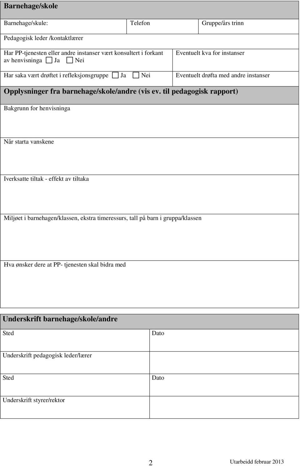 til pedagogisk rapport) Bakgrunn for henvisninga Når starta vanskene Iverksatte tiltak - effekt av tiltaka Miljøet i barnehagen/klassen, ekstra timeressurs, tall på barn i