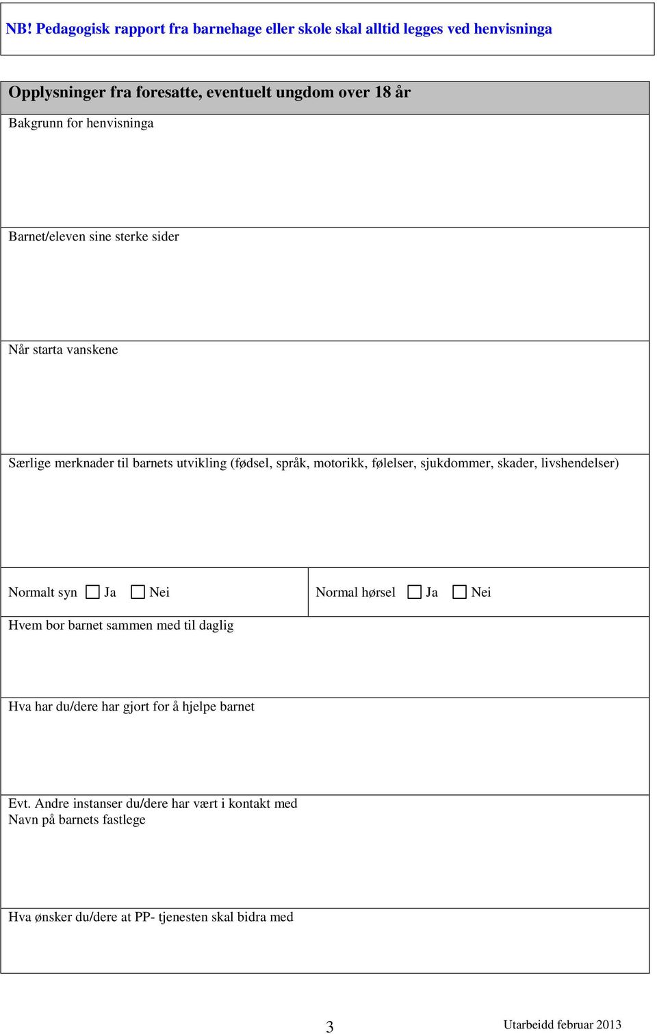 følelser, sjukdommer, skader, livshendelser) Normalt syn Ja Nei Normal hørsel Ja Nei Hvem bor barnet sammen med til daglig Hva har du/dere har