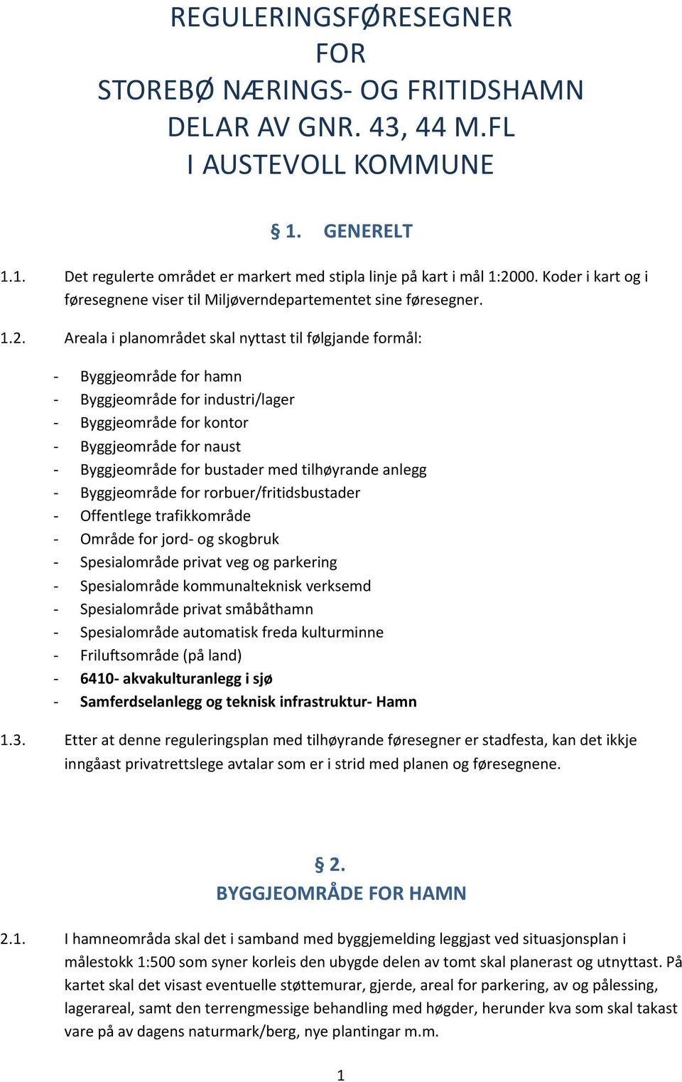 Areala i planområdet skal nyttast til følgjande formål: - Byggjeområde for hamn - Byggjeområde for industri/lager - Byggjeområde for kontor - Byggjeområde for naust - Byggjeområde for bustader med