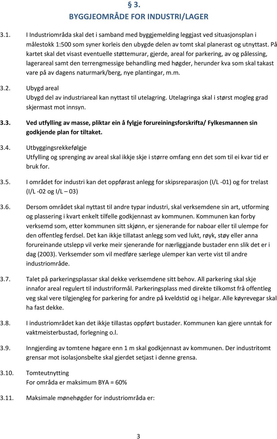 På kartet skal det visast eventuelle støttemurar, gjerde, areal for parkering, av og pålessing, lagerareal samt den terrengmessige behandling med høgder, herunder kva som skal takast vare på av