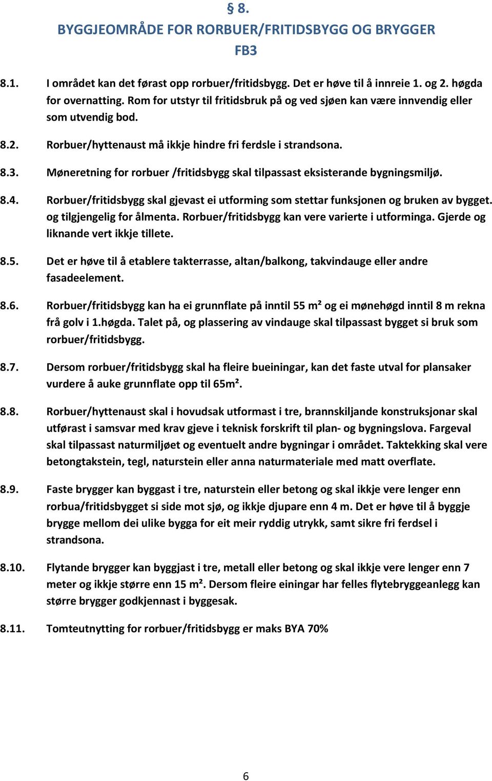 Møneretning for rorbuer /fritidsbygg skal tilpassast eksisterande bygningsmiljø. 8.4. Rorbuer/fritidsbygg skal gjevast ei utforming som stettar funksjonen og bruken av bygget.