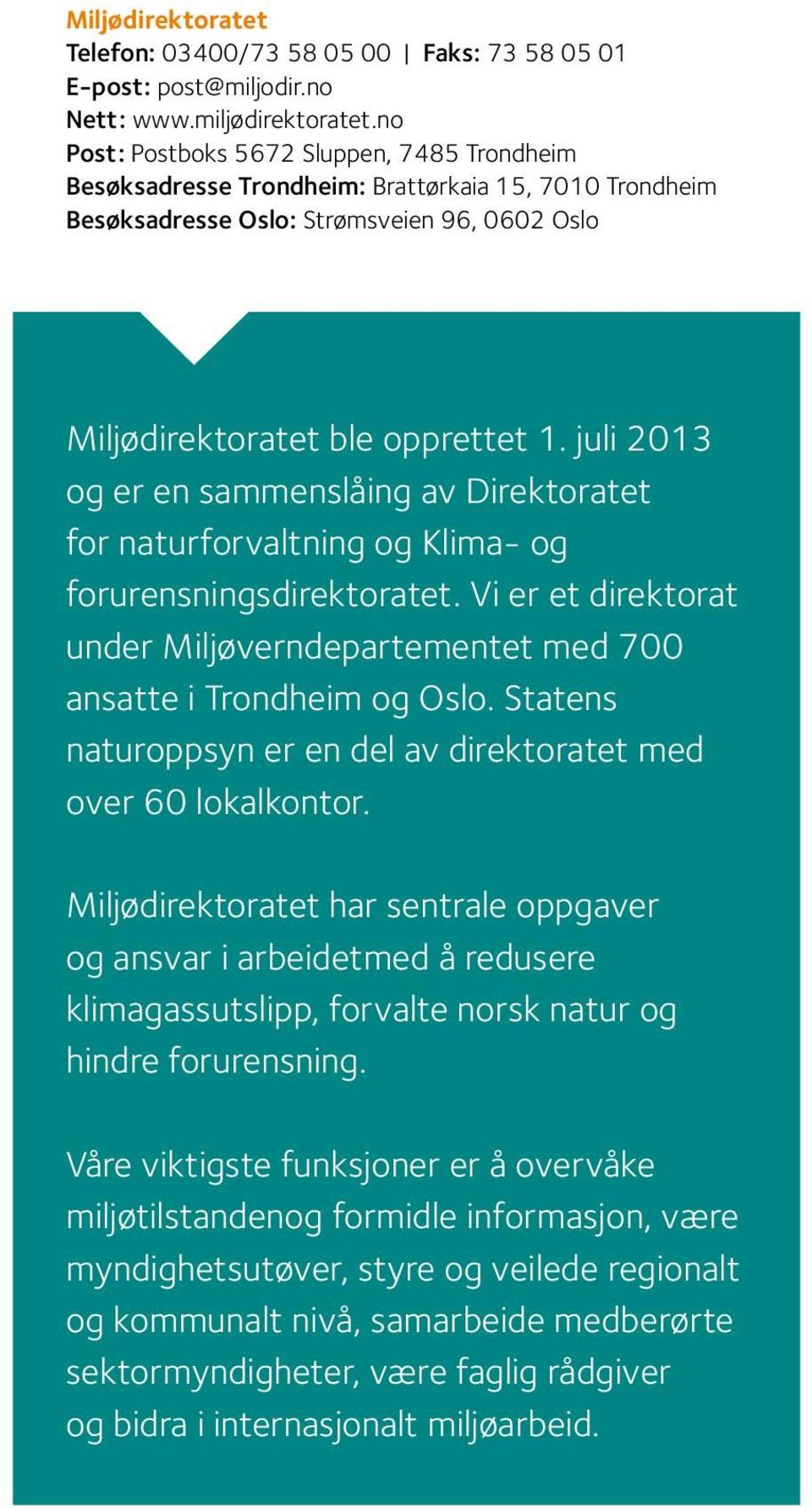 juli 2013 og er en sammenslåing av Direktoratet for naturforvaltning og Klima- og forurensningsdirektoratet. Vi er et direktorat under Miljøverndepartementet med 700 ansatte i Trondheim og Oslo.