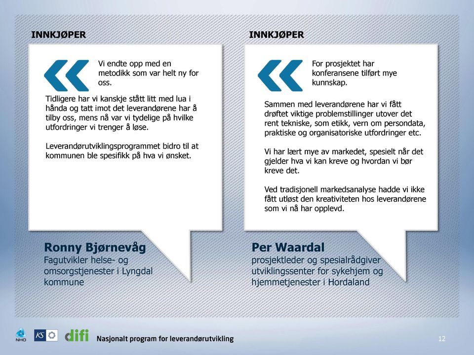 Leverandørutviklingsprogrammet bidro til at kommunen ble spesifikk på hva vi ønsket. For prosjektet har konferansene tilført mye kunnskap.