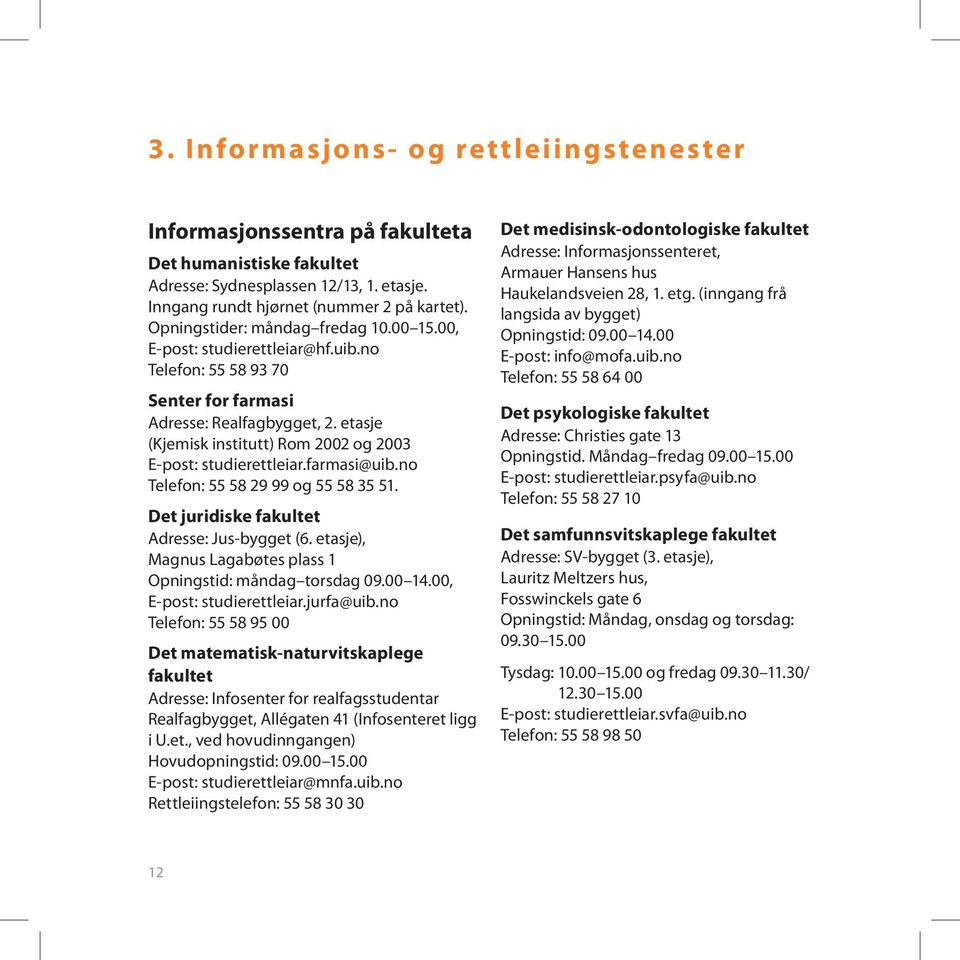 etasje (Kjemisk institutt) Rom 2002 og 2003 E-post: studierettleiar.farmasi@uib.no Telefon: 55 58 29 99 og 55 58 35 51. Det juridiske fakultet Adresse: Jus-bygget (6.