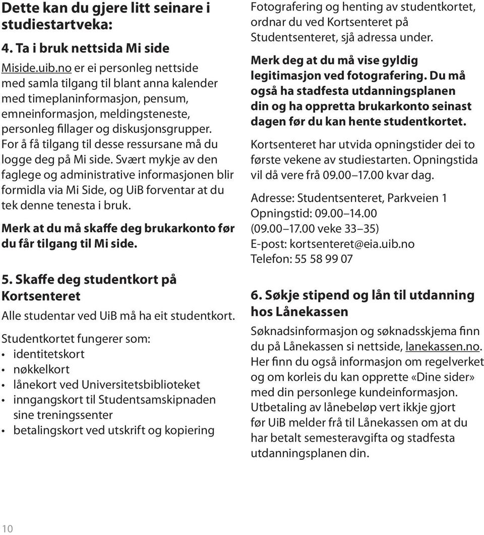 For å få tilgang til desse ressursane må du logge deg på Mi side. Svært mykje av den faglege og administrative informasjonen blir formidla via Mi Side, og UiB forventar at du tek denne tenesta i bruk.