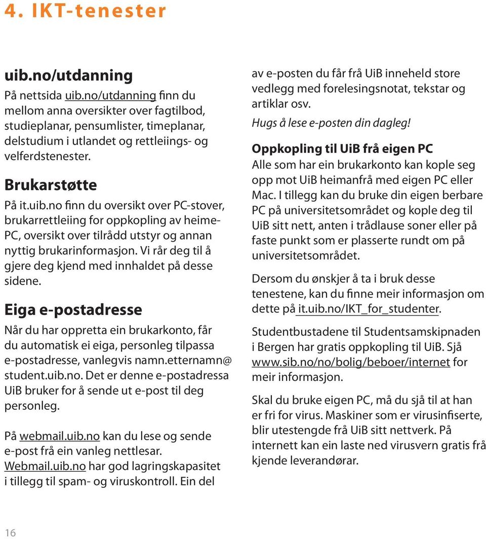 no finn du oversikt over PC-stover, brukarrettleiing for oppkopling av heime- PC, oversikt over tilrådd utstyr og annan nyttig brukarinformasjon.