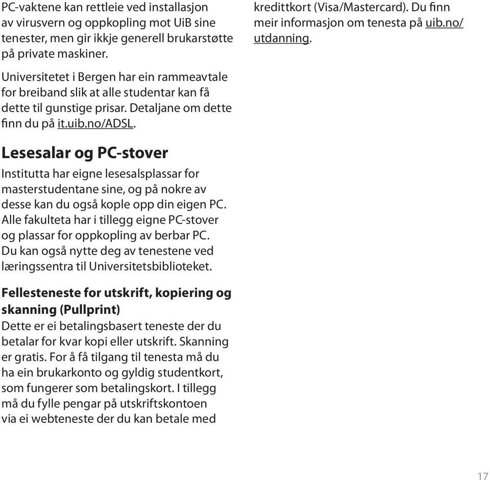 Detaljane om dette finn du på it.uib.no/adsl. Lesesalar og PC-stover Institutta har eigne lesesalsplassar for masterstudentane sine, og på nokre av desse kan du også kople opp din eigen PC.