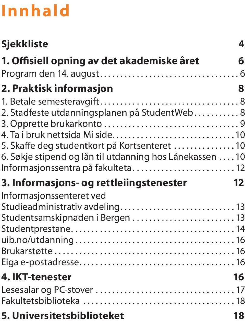 Skaffe deg studentkort på Kortsenteret............... 10 6. Søkje stipend og lån til utdanning hos Lånekassen.... 10 Informasjonssentra på fakulteta......................... 12 3.