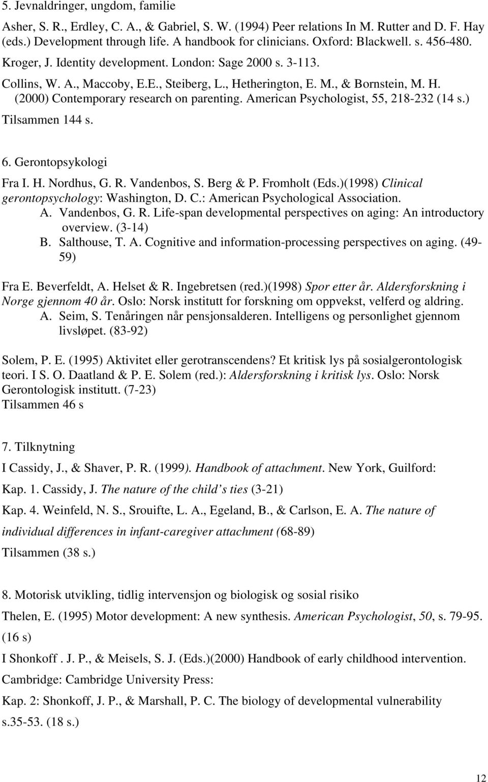 American Psychologist, 55, 218-232 (14 s.) Tilsammen 144 s. 6. Gerontopsykologi Fra I. H. Nordhus, G. R. Vandenbos, S. Berg & P. Fromholt (Eds.)(1998) Clinical gerontopsychology: Washington, D. C.: American Psychological Association.