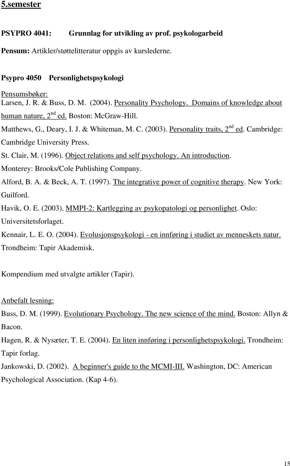 Cambridge: Cambridge University Press. St. Clair, M. (1996). Object relations and self psychology. An introduction. Monterey: Brooks/Cole Publishing Company. Alford, B. A. & Beck, A. T. (1997).