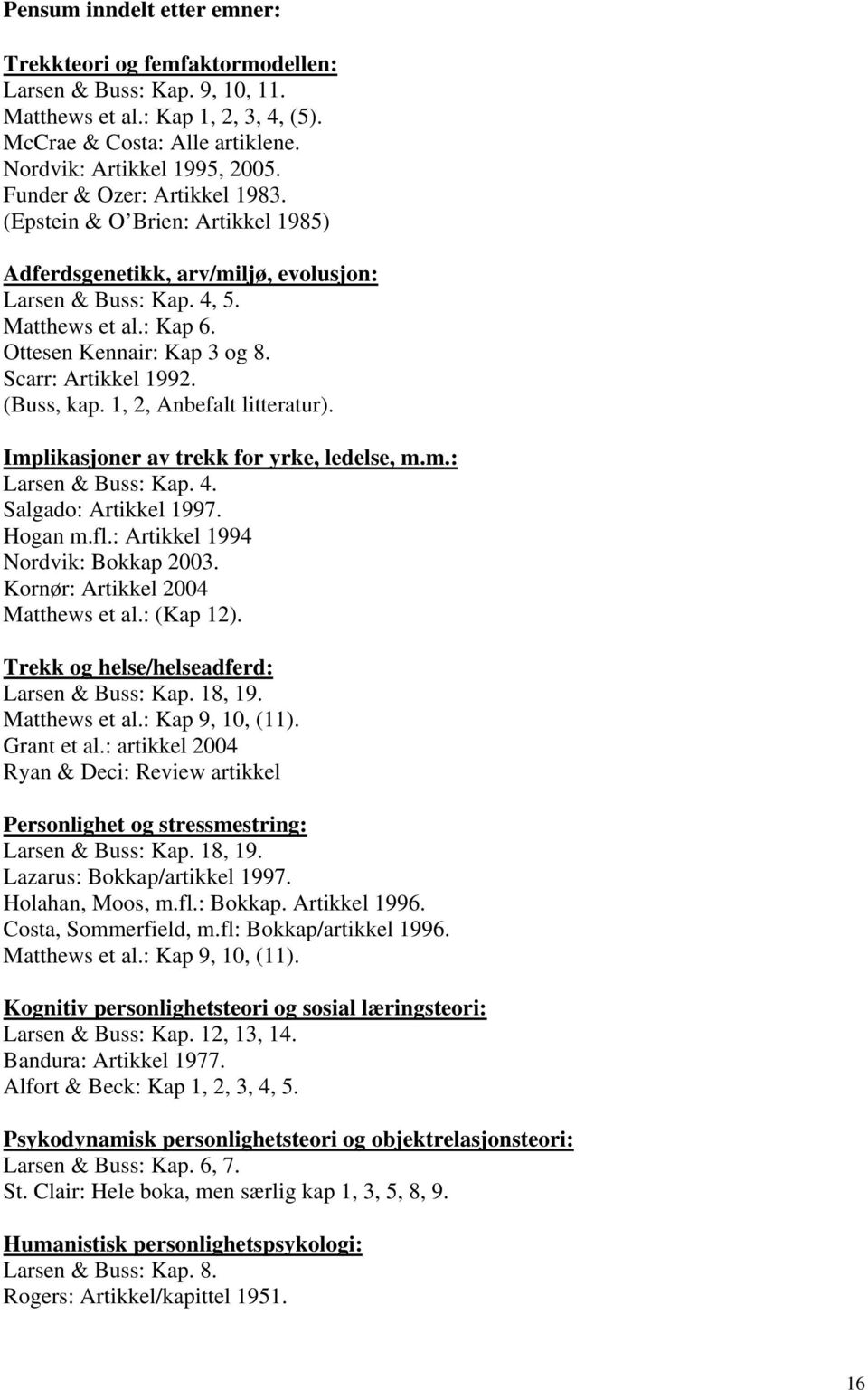 Scarr: Artikkel 1992. (Buss, kap. 1, 2, Anbefalt litteratur). Implikasjoner av trekk for yrke, ledelse, m.m.: Larsen & Buss: Kap. 4. Salgado: Artikkel 1997. Hogan m.fl.