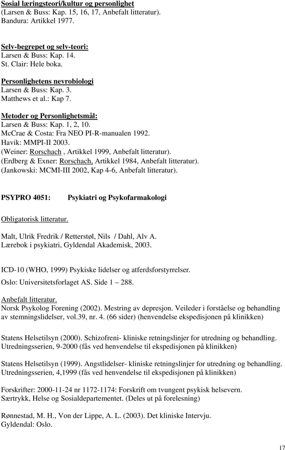 (Weiner: Rorschach, Artikkel 1999, Anbefalt litteratur). (Erdberg & Exner: Rorschach, Artikkel 1984, Anbefalt litteratur). (Jankowski: MCMI-III 2002, Kap 4-6, Anbefalt litteratur).