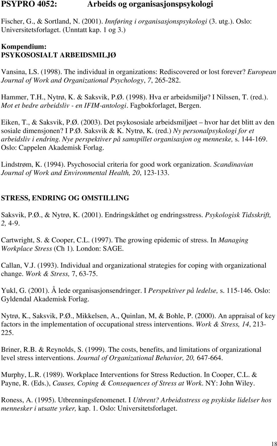 Hammer, T.H., Nytrø, K. & Saksvik, P.Ø. (1998). Hva er arbeidsmiljø? I Nilssen, T. (red.). Mot et bedre arbeidsliv - en IFIM-antologi. Fagbokforlaget, Bergen. Eiken, T., & Saksvik, P.Ø. (2003).