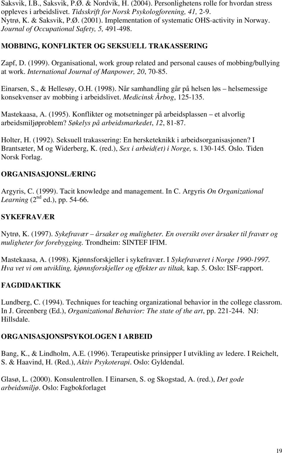 Organisational, work group related and personal causes of mobbing/bullying at work. International Journal of Manpower, 20, 70-85. Einarsen, S., & Hellesøy, O.H. (1998).