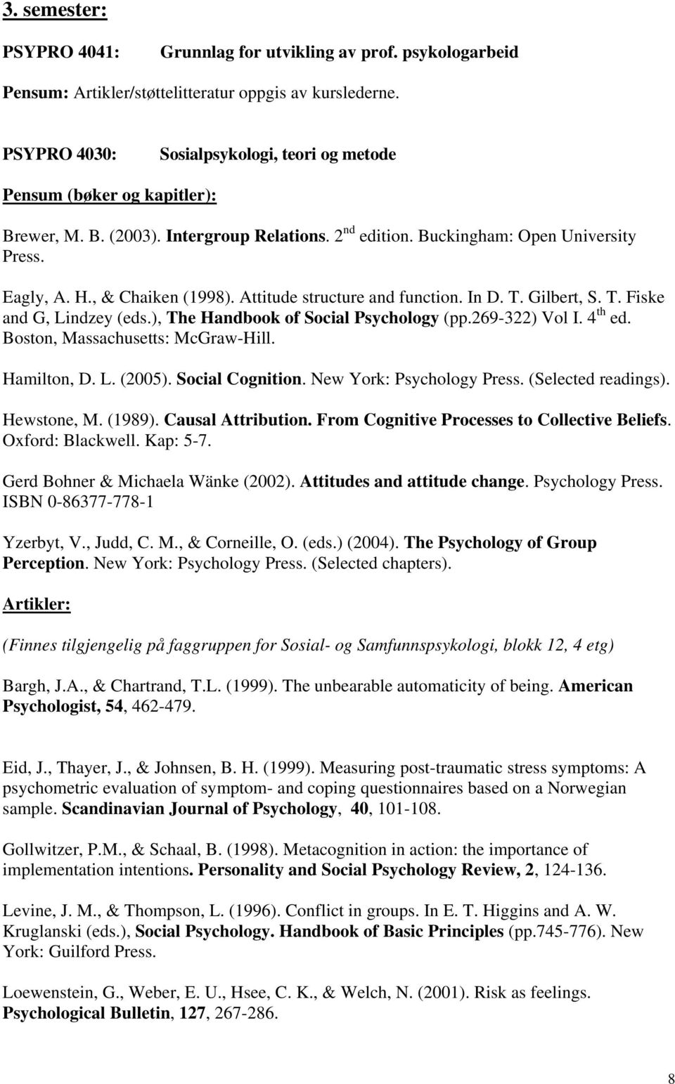 Attitude structure and function. In D. T. Gilbert, S. T. Fiske and G, Lindzey (eds.), The Handbook of Social Psychology (pp.269-322) Vol I. 4 th ed. Boston, Massachusetts: McGraw-Hill. Hamilton, D. L. (2005).