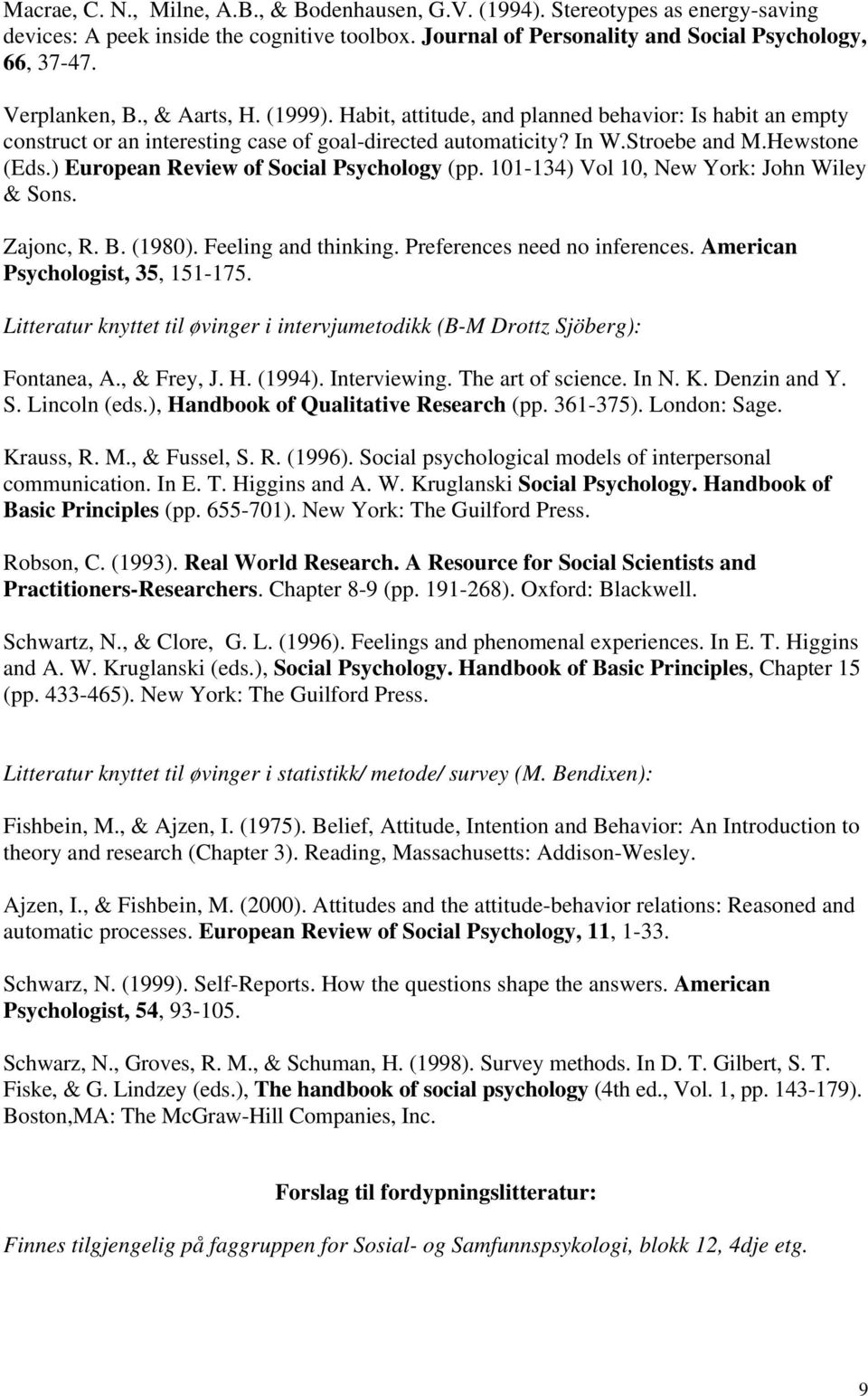 ) European Review of Social Psychology (pp. 101-134) Vol 10, New York: John Wiley & Sons. Zajonc, R. B. (1980). Feeling and thinking. Preferences need no inferences.