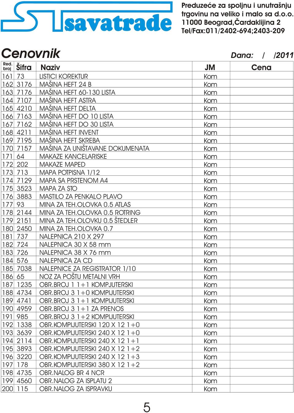 POTPISNA 1/12 174 7129 MAPA SA PRSTENOM A4 175 3523 MAPA ZA STO 176 3883 MASTILO ZA PENKALO PLAVO 177 93 MINA ZA TEH.OLOVKA 0.5 ATLAS 178 2144 MINA ZA TEH.OLOVKA 0.5 ROTRING 179 2151 MINA ZA TEH.