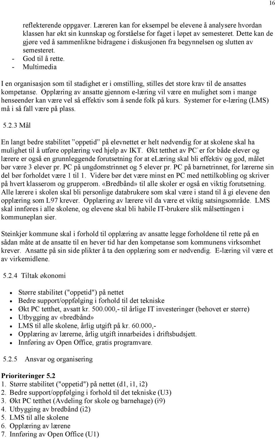 - Multimedia I en organisasjon som til stadighet er i omstilling, stilles det store krav til de ansattes kompetanse.