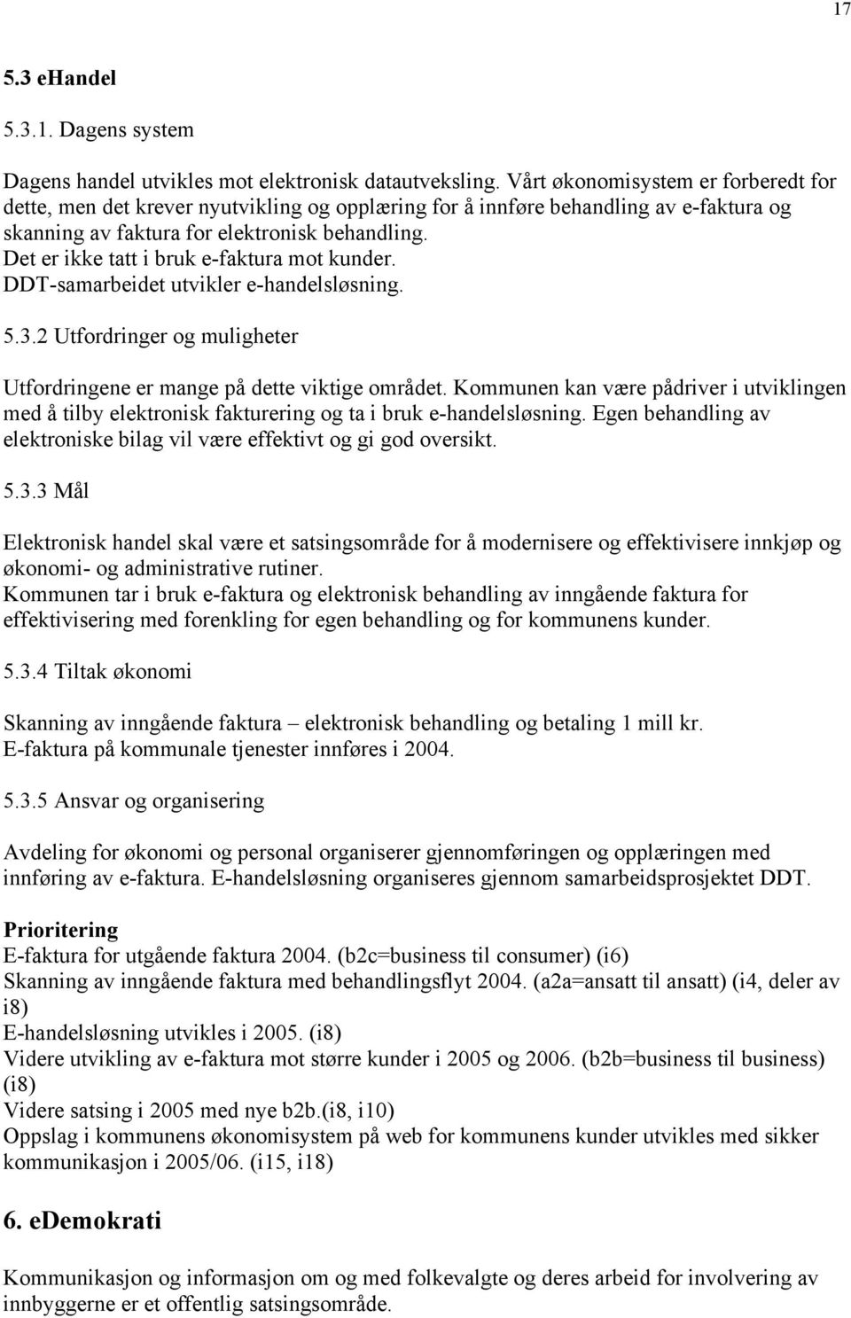 Det er ikke tatt i bruk e-faktura mot kunder. DDT-samarbeidet utvikler e-handelsløsning. 5.3.2 Utfordringer og muligheter Utfordringene er mange på dette viktige området.