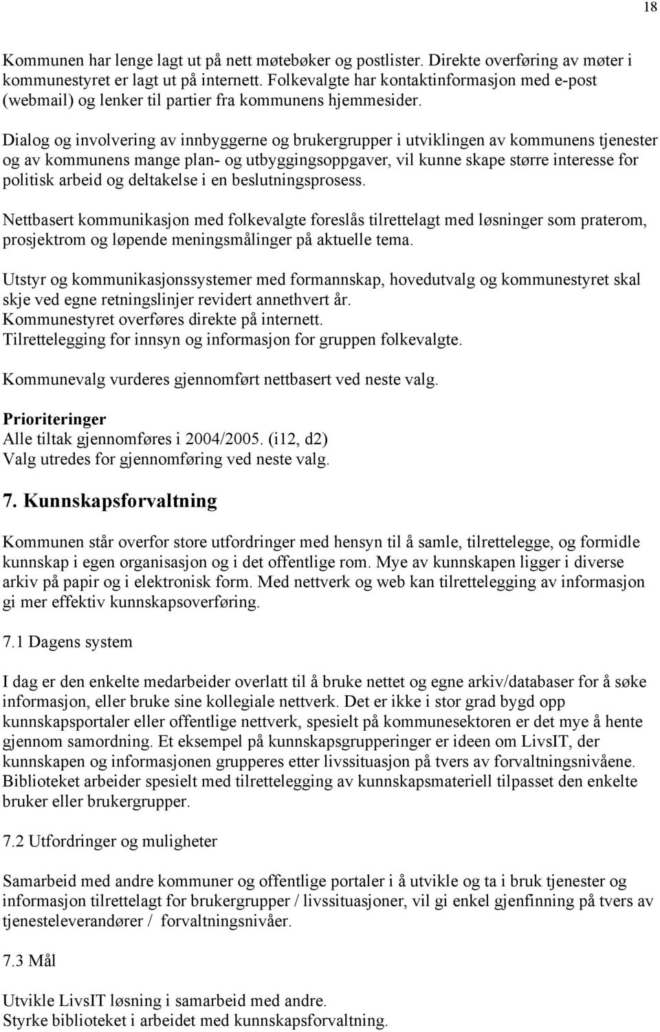 Dialog og involvering av innbyggerne og brukergrupper i utviklingen av kommunens tjenester og av kommunens mange plan- og utbyggingsoppgaver, vil kunne skape større interesse for politisk arbeid og