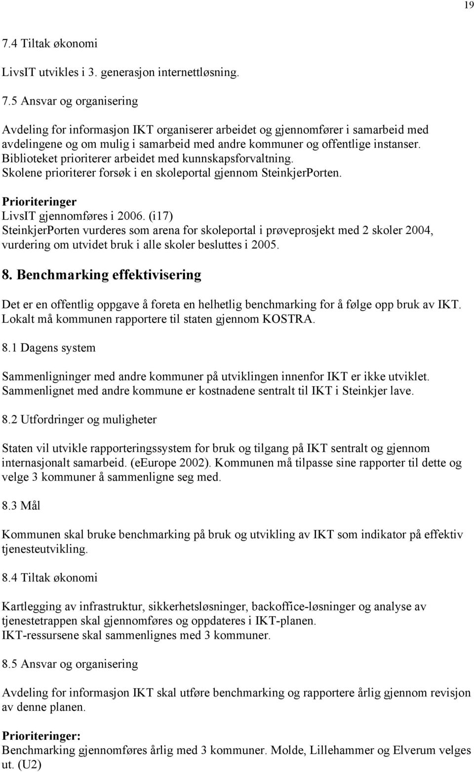 (i17) SteinkjerPorten vurderes som arena for skoleportal i prøveprosjekt med 2 skoler 2004, vurdering om utvidet bruk i alle skoler besluttes i 2005. 8.