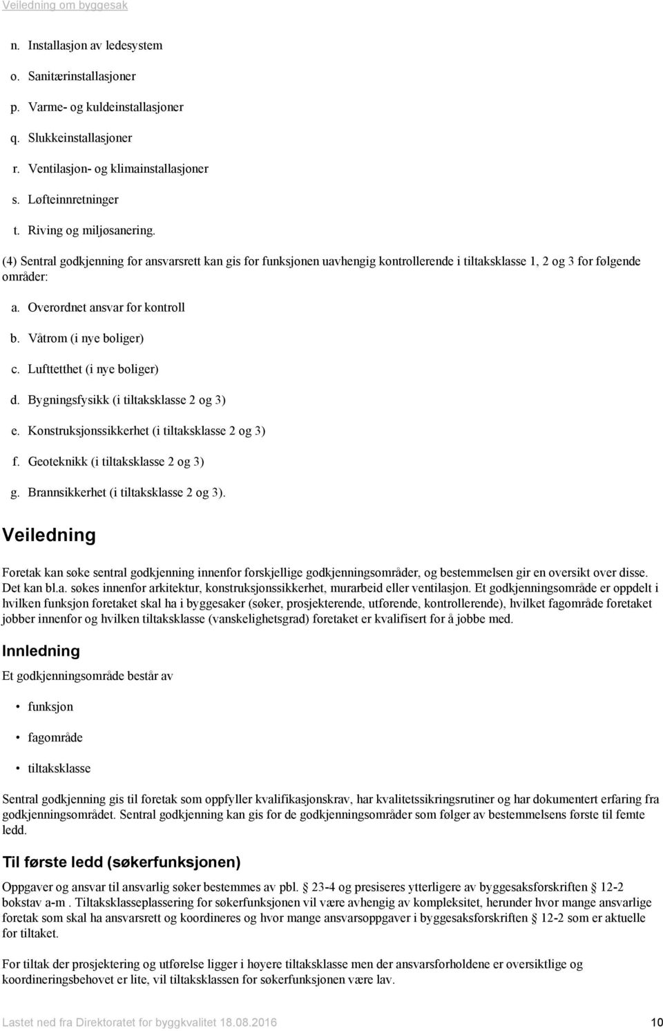 Lufttetthet (i nye boliger) d. Bygningsfysikk (i tiltaksklasse 2 og 3) e. Konstruksjonssikkerhet (i tiltaksklasse 2 og 3) f. Geoteknikk (i tiltaksklasse 2 og 3) g.