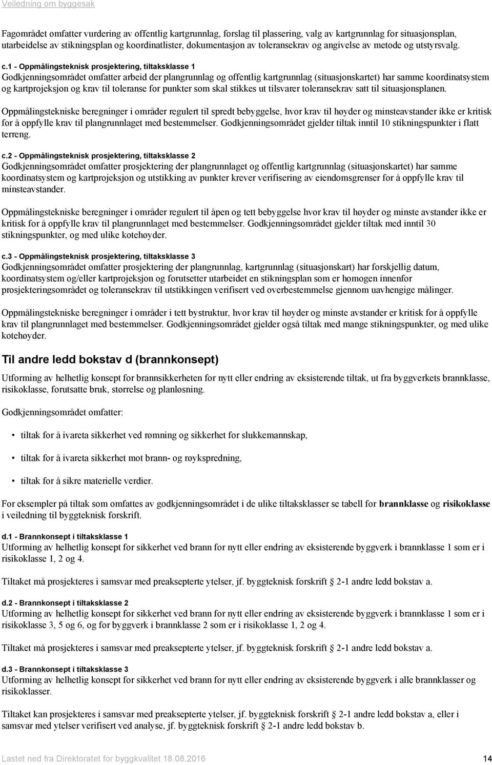 1 - Oppmålingsteknisk prosjektering, tiltaksklasse 1 Godkjenningsområdet omfatter arbeid der plangrunnlag og offentlig kartgrunnlag (situasjonskartet) har samme koordinatsystem og kartprojeksjon og