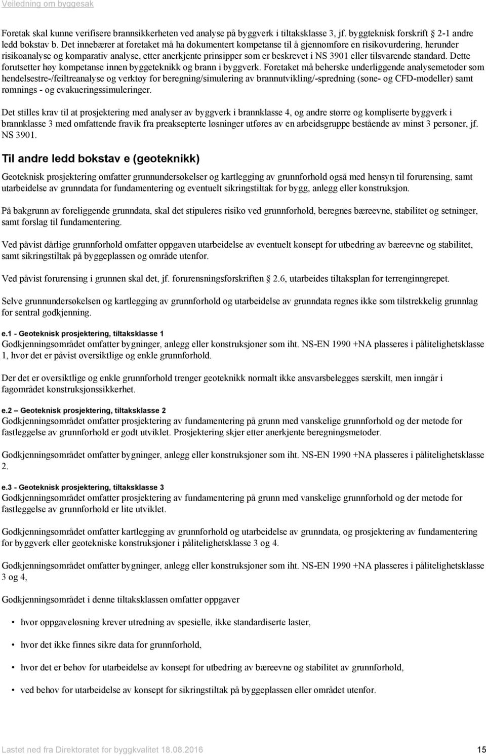 eller tilsvarende standard. Dette forutsetter høy kompetanse innen byggeteknikk og brann i byggverk.