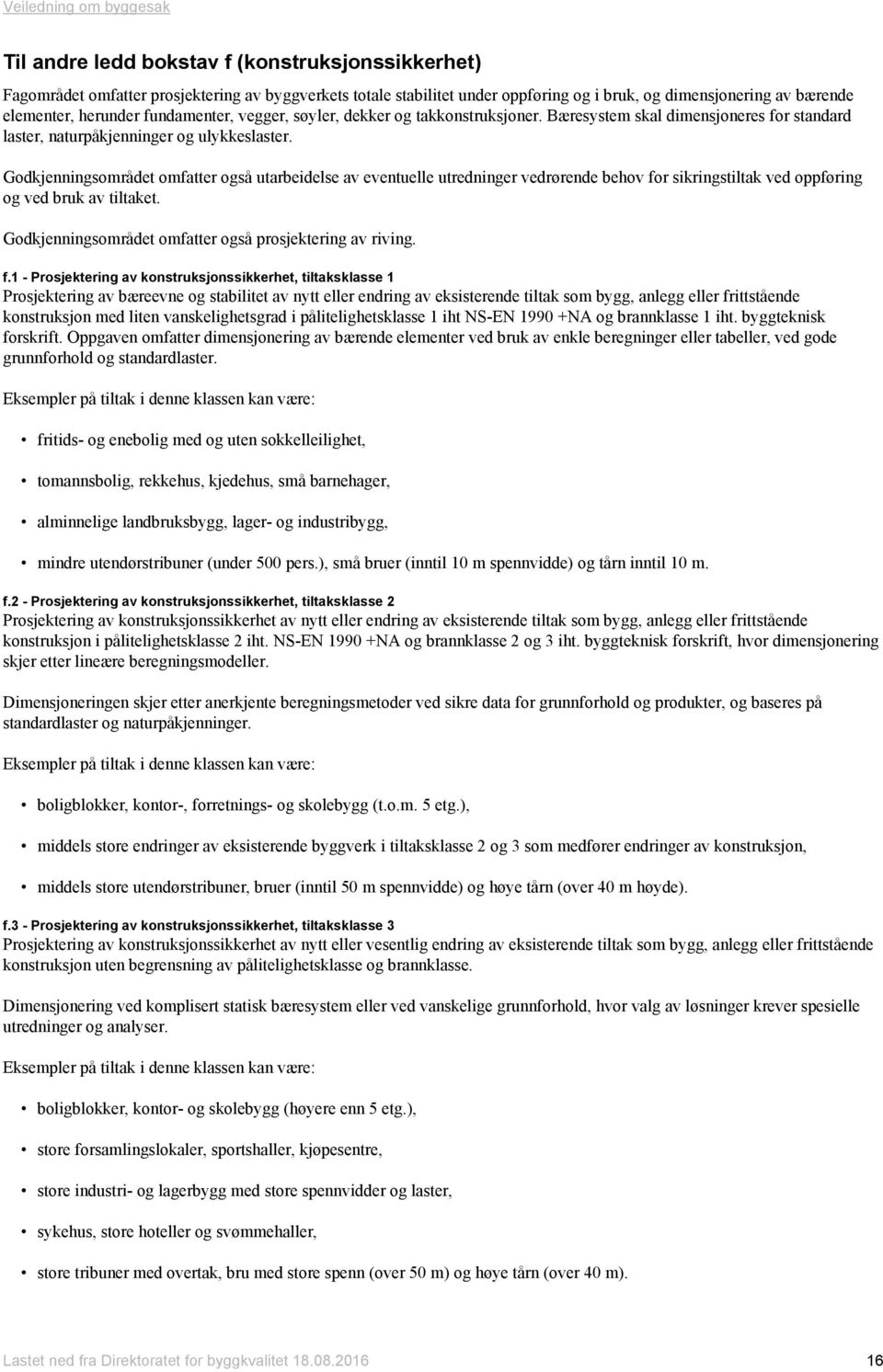 Godkjenningsområdet omfatter også utarbeidelse av eventuelle utredninger vedrørende behov for sikringstiltak ved oppføring og ved bruk av tiltaket.