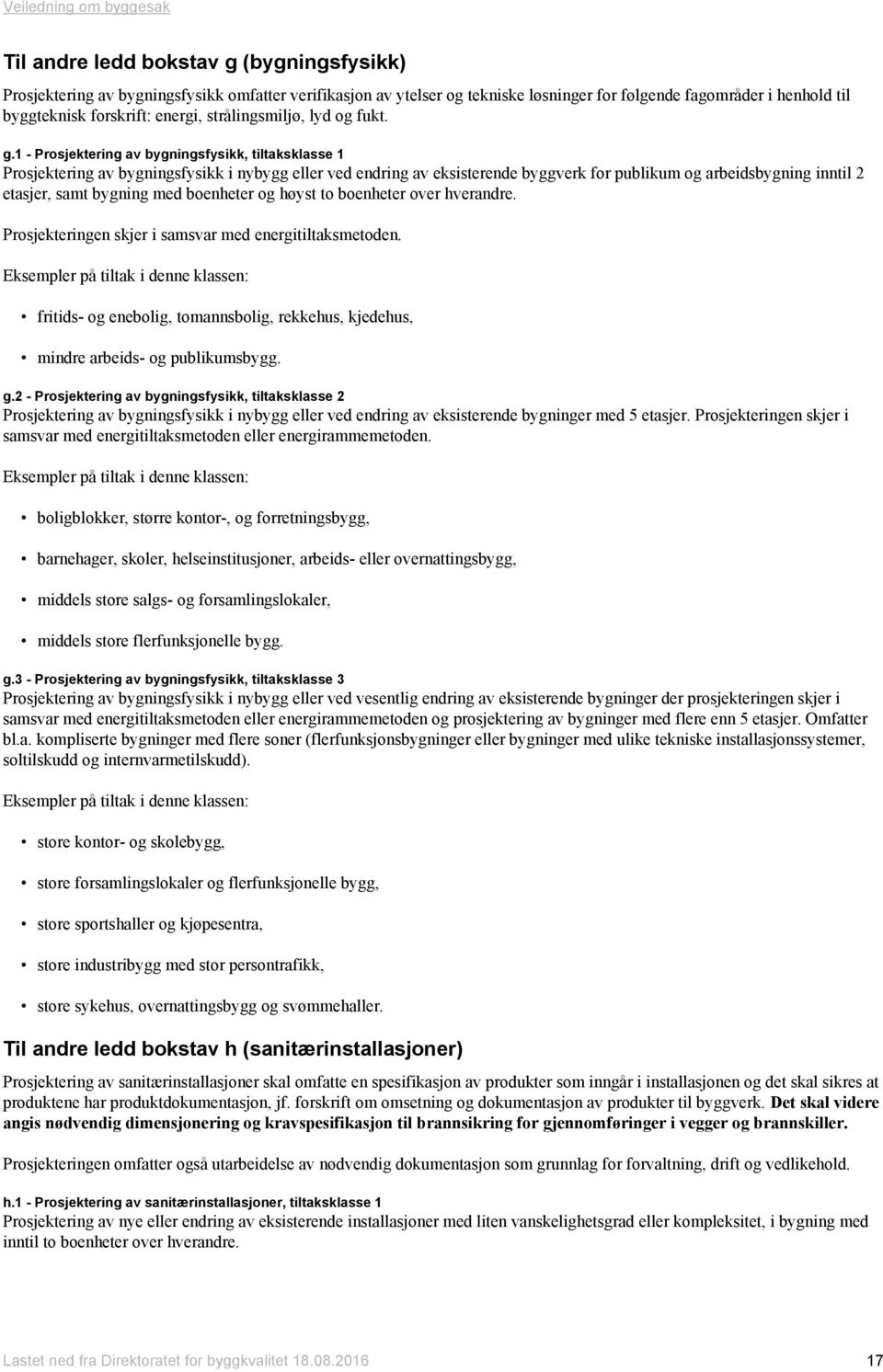 1 - Prosjektering av bygningsfysikk, tiltaksklasse 1 Prosjektering av bygningsfysikk i nybygg eller ved endring av eksisterende byggverk for publikum og arbeidsbygning inntil 2 etasjer, samt bygning