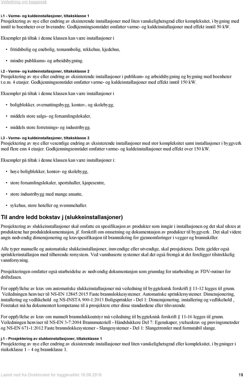 Eksempler på tiltak i denne klassen kan være installasjoner i fritidsbolig og enebolig, tomannbolig, rekkehus, kjedehus, mindre publikums- og arbeidsbygning. i.2 - Varme- og kuldeinstallasjoner, tiltaksklasse 2 Prosjektering av nye eller endring av eksisterende installasjoner i publikum- og arbeidsbygning og bygning med boenheter t.