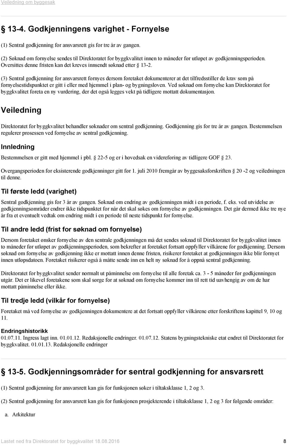 (3) Sentral godkjenning for ansvarsrett fornyes dersom foretaket dokumenterer at det tilfredsstiller de krav som på fornyelsestidspunktet er gitt i eller med hjemmel i plan- og bygningsloven.