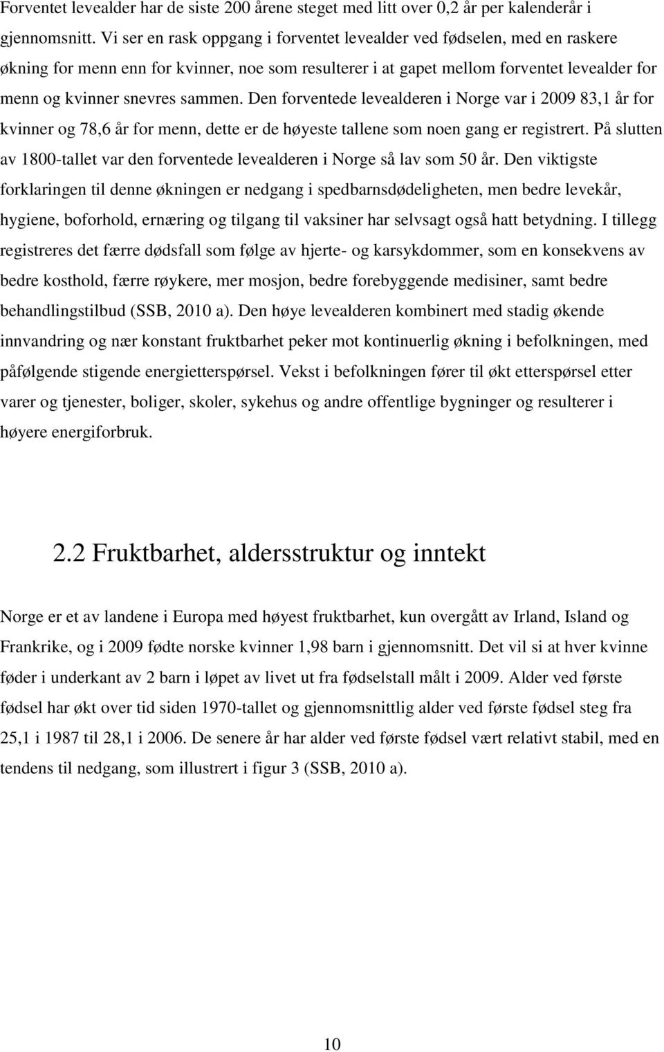 Den forventede levealderen i Norge var i 2009 83,1 år for kvinner og 78,6 år for menn, dette er de høyeste tallene som noen gang er registrert.