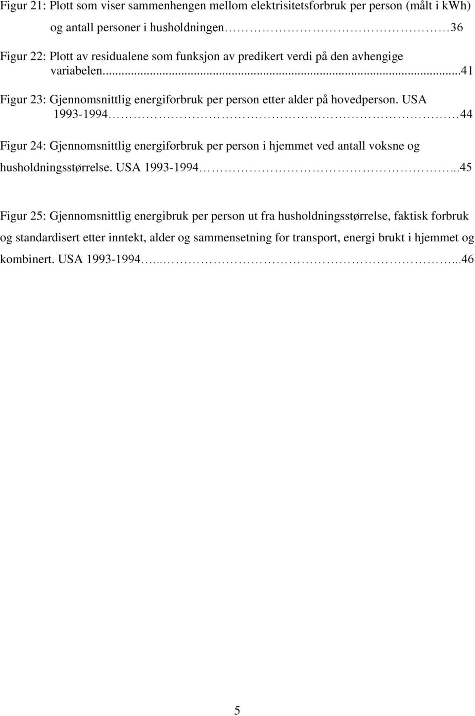 USA 1993-1994 44 Figur 24: Gjennomsnittlig energiforbruk per person i hjemmet ved antall voksne og husholdningsstørrelse. USA 1993-1994.