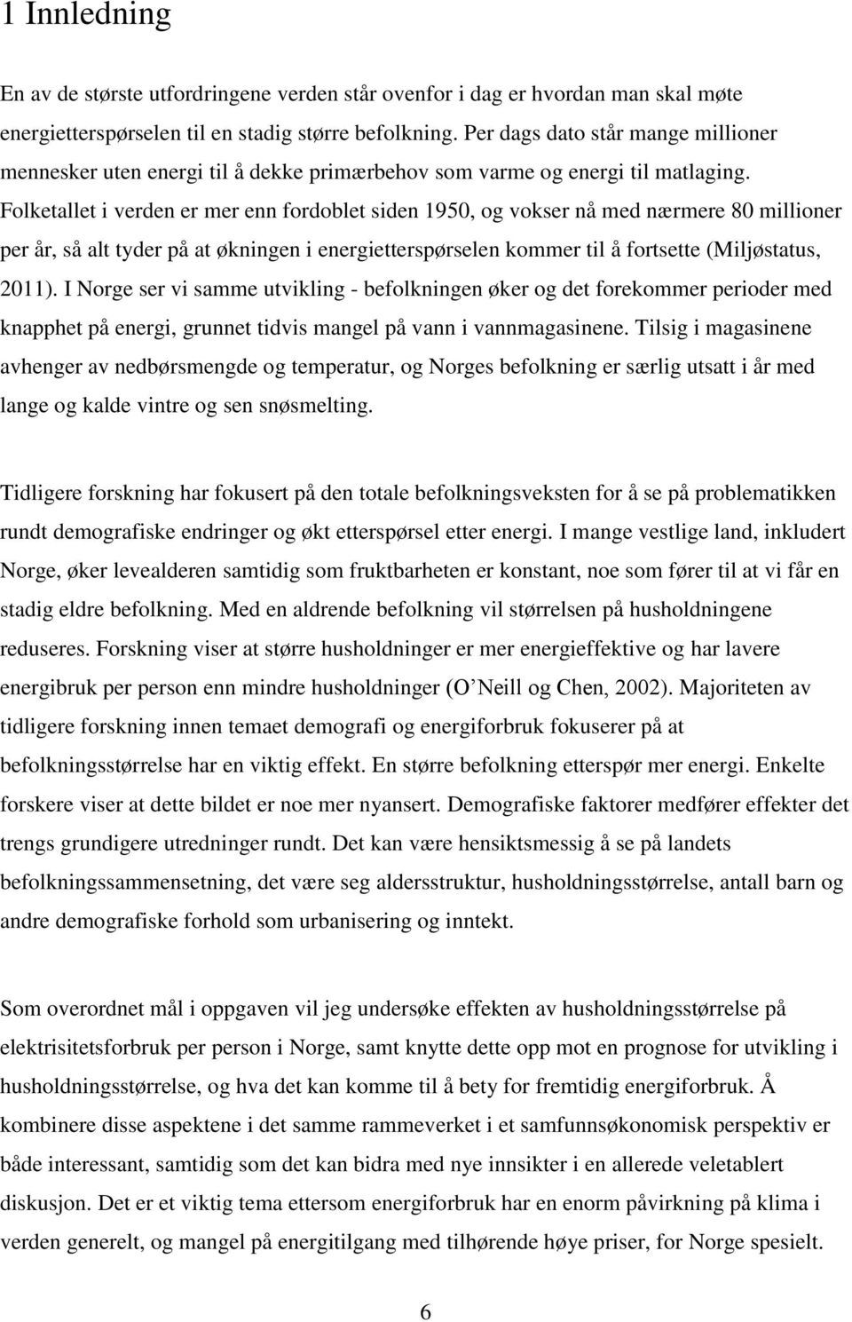 Folketallet i verden er mer enn fordoblet siden 1950, og vokser nå med nærmere 80 millioner per år, så alt tyder på at økningen i energietterspørselen kommer til å fortsette (Miljøstatus, 2011).