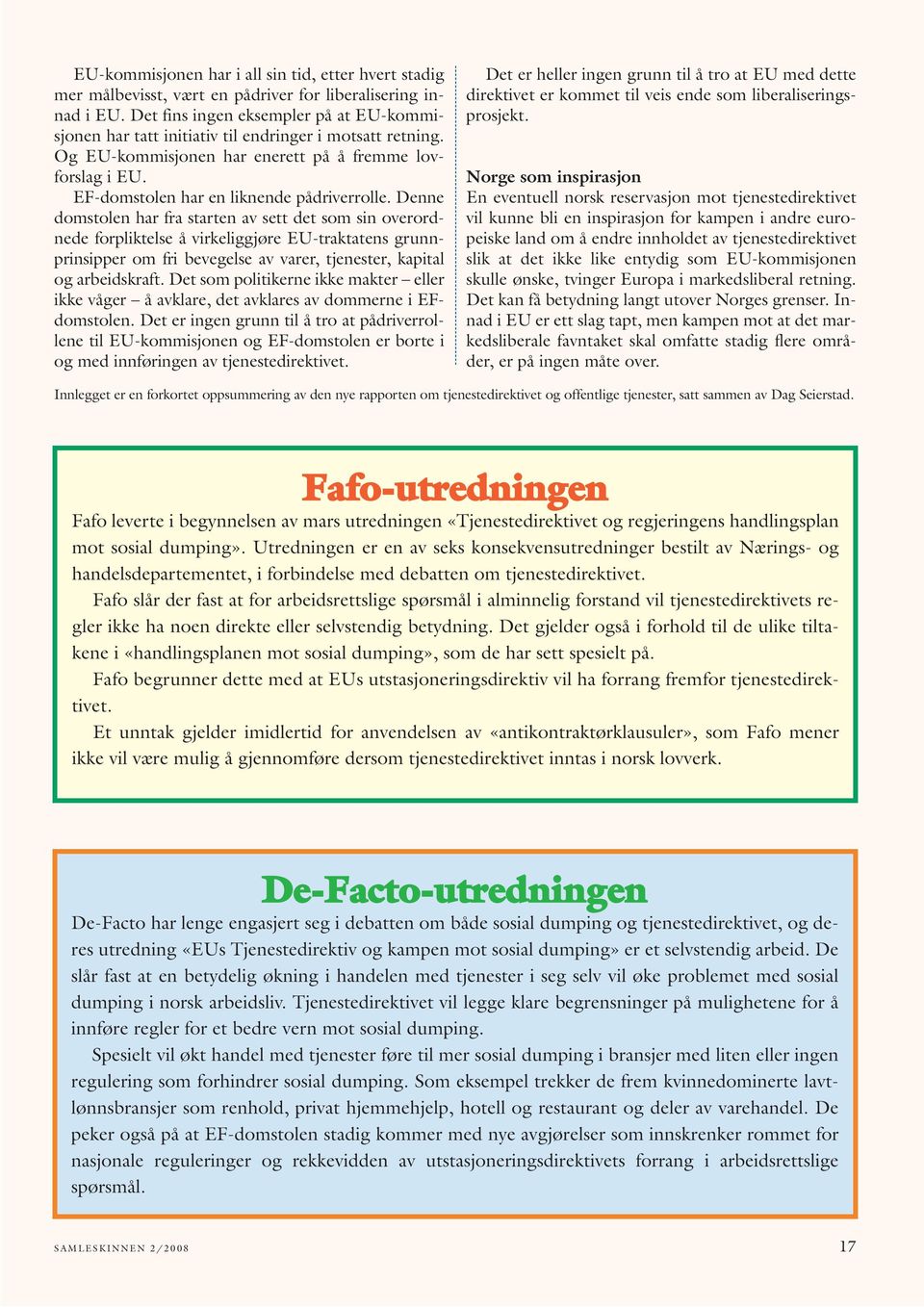 Denne domstolen har fra starten av sett det som sin overordnede forpliktelse å virkeliggjøre EU-traktatens grunnprinsipper om fri bevegelse av varer, tjenester, kapital og arbeidskraft.