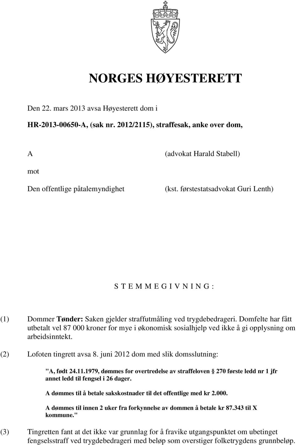 Domfelte har fått utbetalt vel 87 000 kroner for mye i økonomisk sosialhjelp ved ikke å gi opplysning om arbeidsinntekt. (2) Lofoten tingrett avsa 8. juni 2012 dom med slik domsslutning: "A, født 24.