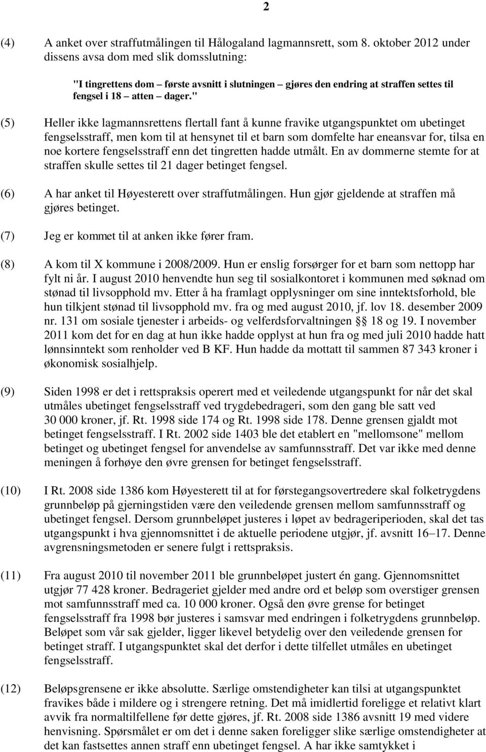 " (5) Heller ikke lagmannsrettens flertall fant å kunne fravike utgangspunktet om ubetinget fengselsstraff, men kom til at hensynet til et barn som domfelte har eneansvar for, tilsa en noe kortere