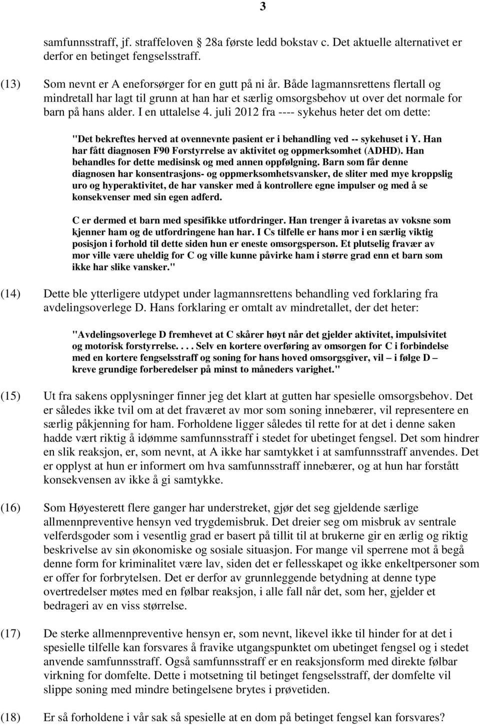 juli 2012 fra ---- sykehus heter det om dette: "Det bekreftes herved at ovennevnte pasient er i behandling ved -- sykehuset i Y.