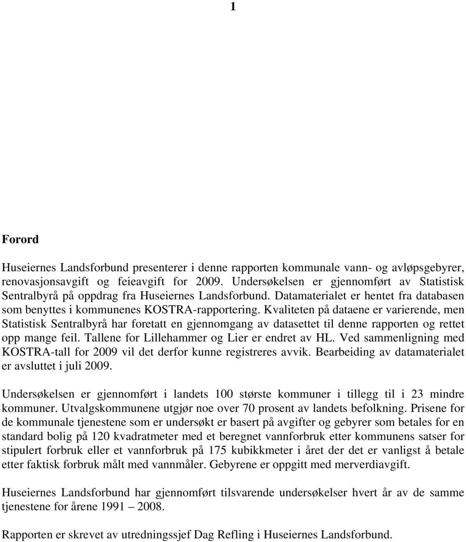 Kvaliteten på dataene er varierende, men Statistisk Sentralbyrå har foretatt en gjennomgang av datasettet til denne rapporten og rettet opp mange feil. Tallene for Lillehammer og Lier er endret av HL.