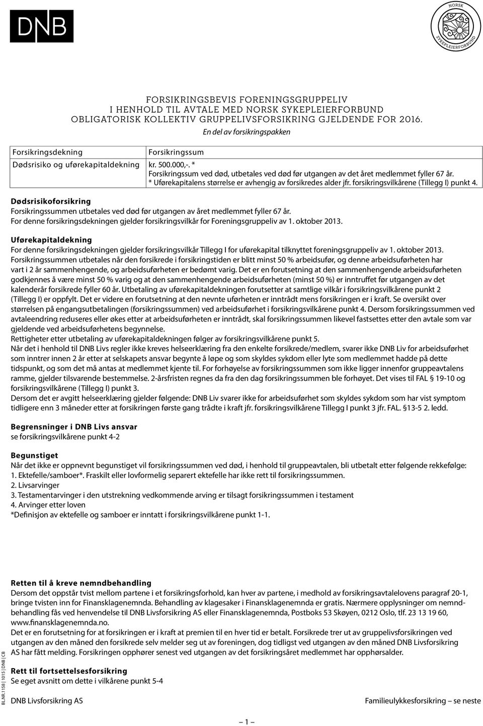 * Forsikringssum ved død, utbetales ved død før utgangen av det året medlemmet fyller 67 år. * Uførekapitalens størrelse er avhengig av forsikredes alder jfr. forsikringsvilkårene (Tillegg I) punkt 4.