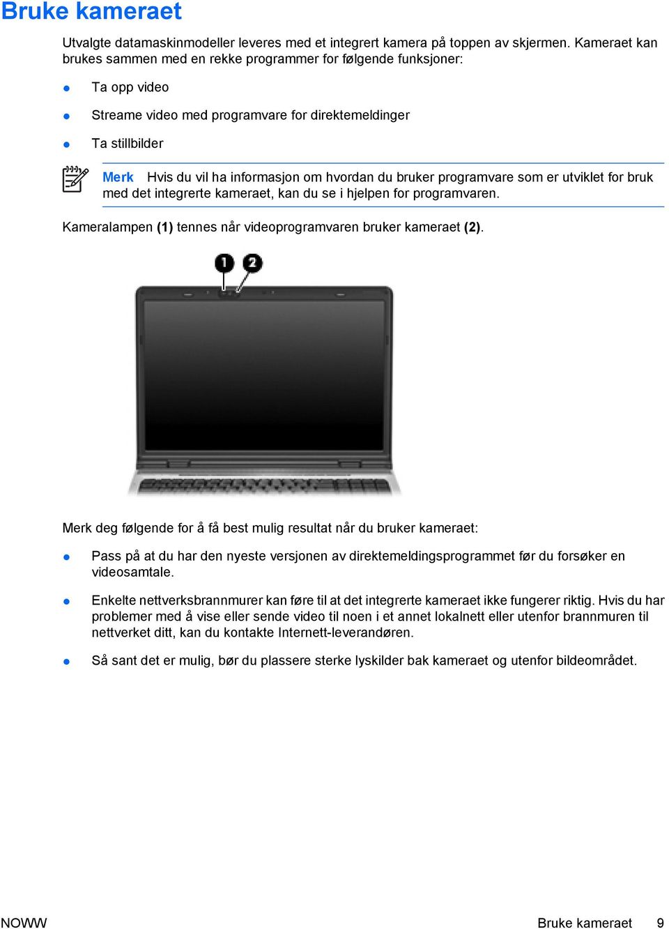 du bruker programvare som er utviklet for bruk med det integrerte kameraet, kan du se i hjelpen for programvaren. Kameralampen (1) tennes når videoprogramvaren bruker kameraet (2).
