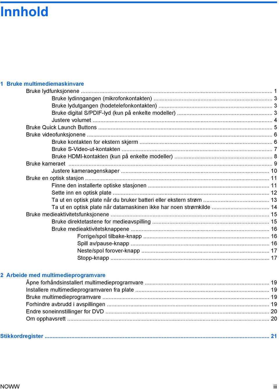 .. 6 Bruke S-Video-ut-kontakten... 7 Bruke HDMI-kontakten (kun på enkelte modeller)... 8 Bruke kameraet... 9 Justere kameraegenskaper... 10 Bruke en optisk stasjon.